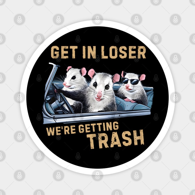 GET IN LOSER WE’RE GETTING TRASH Magnet by MakerMind8.2